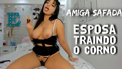 Steaming Roleplay - Wifey and Cuckold - wife´_s friend Abasing CUCKOLD - Amiga da Esposa Contando e mostrando como tua Esposa o Traiu - Putinha safada Mamando BBC - CORNO