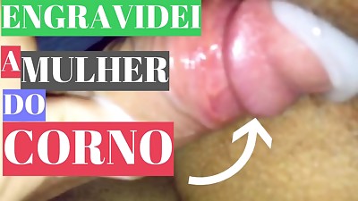 ENGRAVIDEI A MULHER DO CORNO: Engravidei novinha e o corno assumiu.